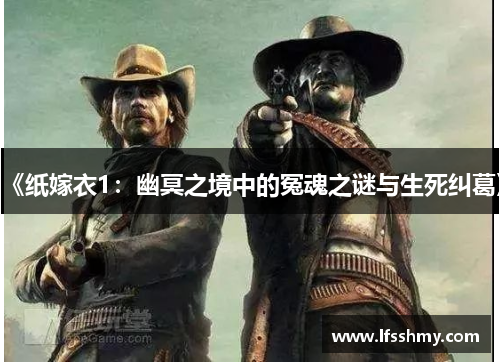 《纸嫁衣1：幽冥之境中的冤魂之谜与生死纠葛》